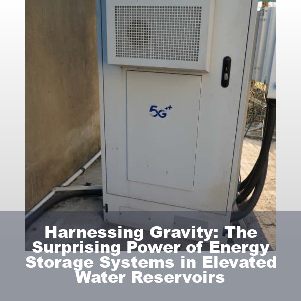 Harnessing Gravity: The Surprising Power of Energy Storage Systems in Elevated Water Reservoirs